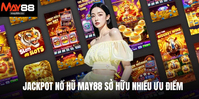 Jackpot nổ hũ May88 sở hữu nhiều ưu điểm