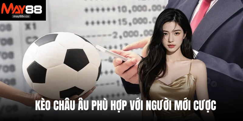 Kèo châu Âu phù hợp với người mới cược