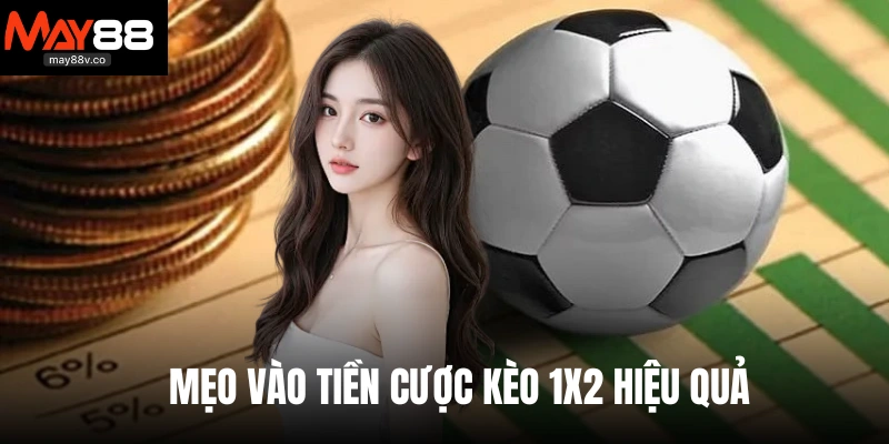 Mẹo vào tiền cược kèo 1x2 hiệu quả