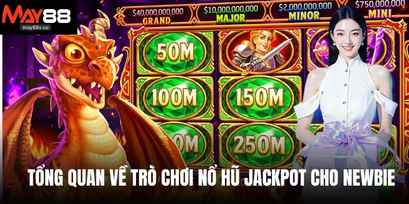 Tổng quan về trò chơi nổ hũ Jackpot cho newbie