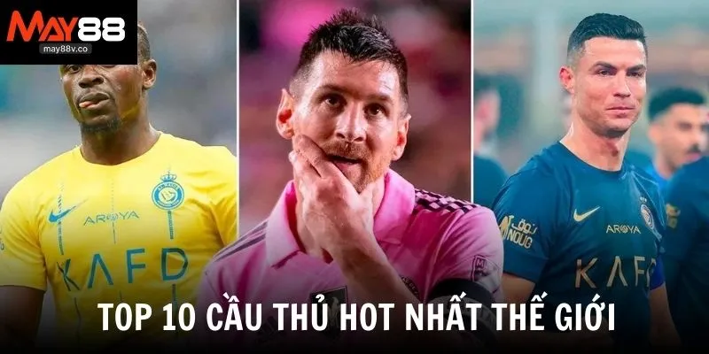 Top 10 Cầu Thủ Hot Nhất Thế Giới